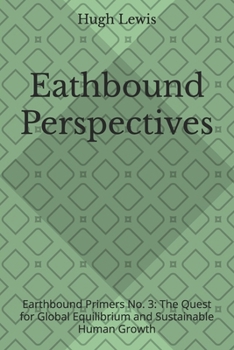Earthbound Perspectives: Earthbound Primers No. 3: The Quest for Global Equilibrium and Sustainable Human Growth