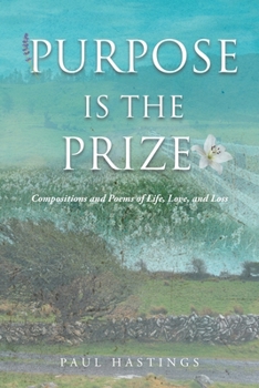 Paperback Purpose Is the Prize: Compositions and Poems of Life, Love, and Loss Book