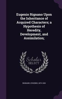 Hardcover Eugenio Rignano Upon the Inheritance of Acquired Characters; a Hypothesis of Heredity, Development, and Assimilation; Book