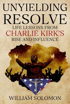 Paperback Unyielding Resolve: Life Lessons from Charlie Kirk's Rise and Influence Book