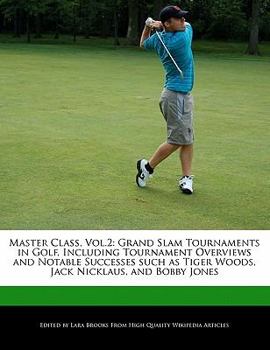 Master Class : Grand Slam Tournaments in Golf, Including Tournament Overviews and Notable Successes such as Tiger Woods, Jack Nicklaus, and Bobb