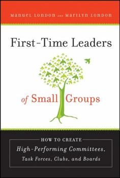 Hardcover First-Time Leaders of Small Groups: How to Create High Performing Committees, Task Forces, Clubs, and Boards Book