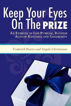 KEEP YOUR EYES ON THE PRIZE: An Exercise in Life Purpose, Random Acts of Kindness and Generosity