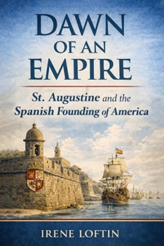Dawn of an Empire : St. Augustine and the Spanish Founding of America