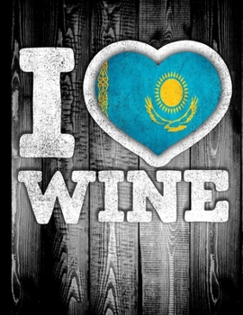 I Love Wine: Kazakhstan Flag in Heart Shape for Kazakh Wine Drinking Lover - Funny Coworker Heritage Gift  Planner Daily Weekly Monthly Undated Calendar Organizer Journal