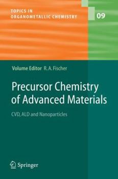 Topics In Organometallic Chemistry, Volume 9: Precursor Chemistry of Advanced Materials: CVD, ALD and Nanoparticles