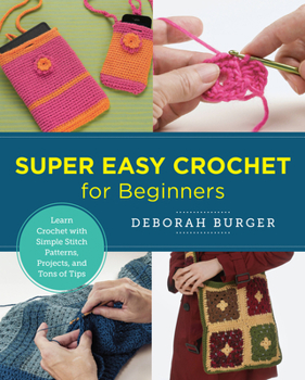 Paperback Super Easy Crochet for Beginners: Learn Crochet with Simple Stitch Patterns, Projects, and Tons of Tips Book