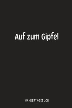 Paperback Auf zum Gipfel Wandertagebuch: Das Tourenbuch f?r festhalten und niederschreiben deiner Bergwanderung und Wandertouren [German] Book