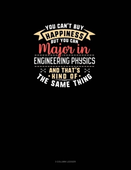 Paperback You Can't Buy Happiness But You Can Major In Engineering Physics and That's Kind Of The Same Thing: 3 Column Ledger Book