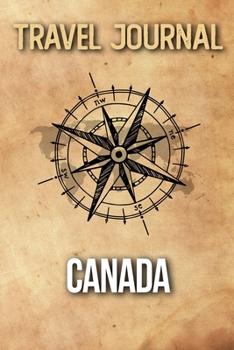 Travel Journal Canada: Travel Diary and Planner | Journal, Notebook, Book, Journey | Writing Logbook | 120 Pages 6x9 | Gift For Backpacker