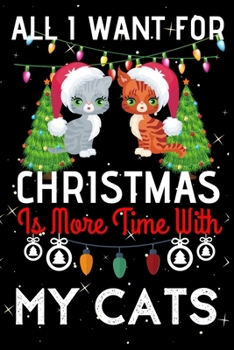 Paperback All i want for Christmas is more time with my cats: A Super Cute Cats lovers Christmas Notebook journal, cat lovers Appreciation gifts for Xmas, Chris Book