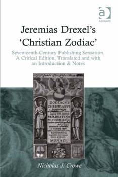 Hardcover Jeremias Drexel's 'Christian Zodiac': Seventeenth-Century Publishing Sensation. A Critical Edition, Translated and with an Introduction & Notes Book