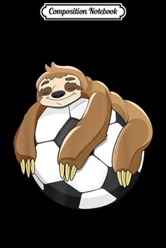 Composition Notebook: Lazy Sloth Soccer Soccer Lover Team Ball Kids Sport  Journal/Notebook Blank Lined Ruled 6x9 100 Pages
