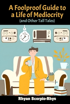 Paperback A Foolproof Guide to a Life of Mediocrity (and Other Tall Tales) Book
