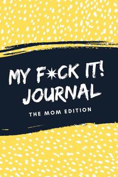 Paperback My F*ck It! Journal (The Mom Edition): A Funny Sarcastic Sweary Self Care Activity Journal For Mama's To Vent, Laugh And Play (Cool Mom Life Gift From Book