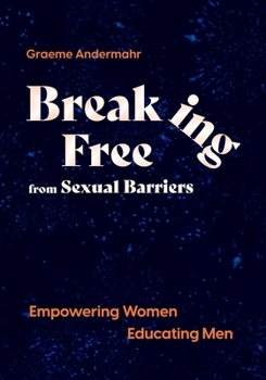Paperback Breaking Free From Sexual Barriers: Empowering Women Educating Men Book