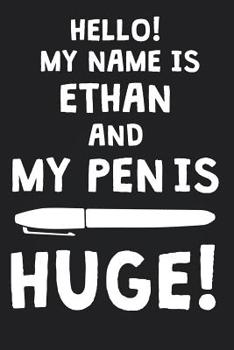 Hello! My Name Is ETHAN And My Pen Is Huge!: Blank Name Personalized & Customized Dirty Penis Joke Pun Notebook Journal for Men, Dotted. Men Writing Accessories Item for Proud Male Persons With Huge P