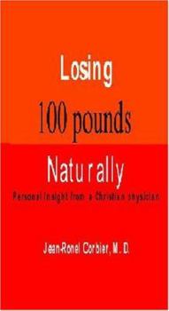 Paperback Losing 100 Pounds Naturally: Personal Insight from a Christian Physician Book