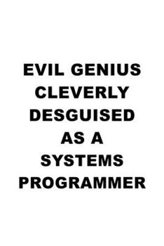 Paperback Evil Genius Cleverly Desguised As A Systems Programmer: Unique Systems Programmer Notebook, Journal Gift, Diary, Doodle Gift or Notebook - 6 x 9 Compa Book