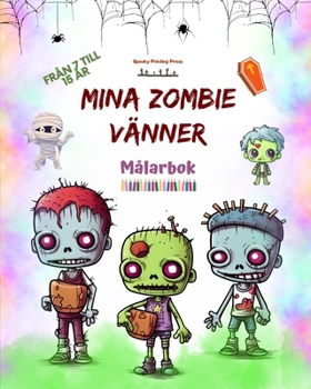 Mina zombie vänner Målarbok Fascinerande och kreativa zombiescener för barn i åldrarna 7 till 15: Otrolig samling unika zombier som stimulerar barnens kreativitet (Swedish Edition)