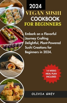 Paperback Vegan Sushi Cookbook for Beginners.: Embark on a Flavorful Journey Crafting Delightful, Plant-Powered Sushi Creations for Beginners in 2024. Book