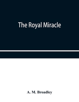 Paperback The Royal Miracle: A collection of rare Tracts, Broadsides, Letters, Prints, & Ballads Concerning the Wanderings of Charles II. After the Book