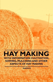 Paperback Hay Making - With Information Cultivation, Sowing, Mulching and Other Aspects of Hay Making Book