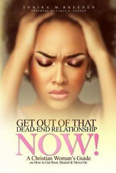 Paperback Get Out Of That Dead-End Relationship NOW: A Christian Woman's Guide on How to Get Real, Be Healed and Move On Book