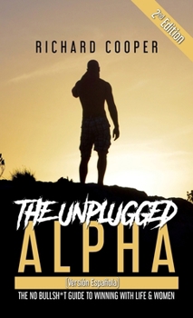 Hardcover The Unplugged Alpha 2nd Edition (Versión Española): The No Bullsh*t Guide to Winning With Life & Women [Spanish] Book