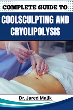 Paperback Complete Guide to Coolsculpting and Cryolipolysis: Achieve Your Ideal Body Shape With Proven Techniques For Fat Reduction, Sculpting, And Contouring W Book