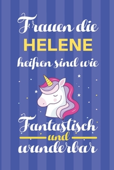 Notizbuch: Frauen Die Helene Hei�en Sind Wie Einh�rner (120 linierte Seiten, Softcover) Tagebebuch, Reisetagebuch, Skizzenbuch F�r Mama, Tochter, Beste Freundin, Oma, Tante