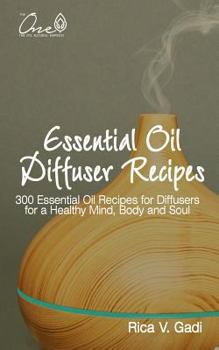 Paperback Essential Oil Diffuser Recipes: 300 Essential Oil Recipes for Diffusers for a Healthy Mind, Body and Soul Book