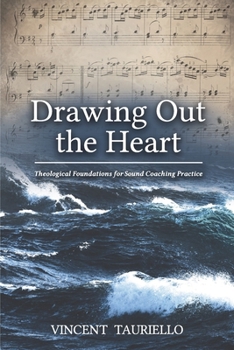 Paperback Drawing out the Heart: Theological Foundations for Sound Coaching Practice Book
