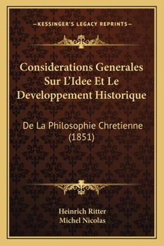 Consid�rations G�n�rales Sur l'Id�e Et Le D�veloppement Historique de la Philosophie Chr�tienne (Classic Reprint)