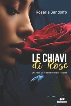 LE CHIAVI DI ROSE: una Rosa tra le spine delle sue fragilità (Italian Edition)