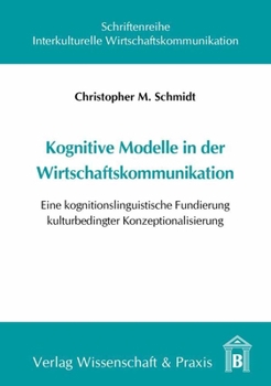 Kognitive Modelle in Der Wirtschaftskommunikation: Eine Kognitionslinguistische Fundierung Kulturbedingter Konzeptualisierung