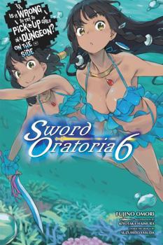 Is It Wrong to Try to Pick Up Girls in a Dungeon? On the Side: Sword Oratoria, Vol. 6 - Book #6 of the Is It Wrong to Try to Pick Up Girls in a Dungeon? On the Side: Sword Oratoria Light Novels