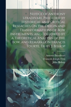 Paperback Notice of Anthony Stradivari, Preceded by Historical and Critical Reseaches On the Origin and Transformations of Bow Instruments, and Followed by a Th Book