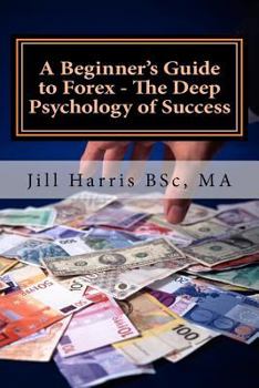 Paperback A Beginner's Guide to Forex - The Deep Psychology of Success Book