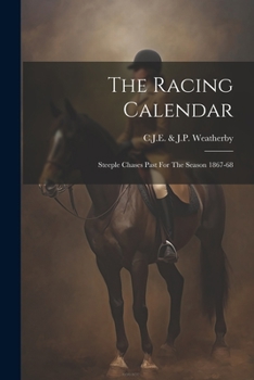 Paperback The Racing Calendar: Steeple Chases Past For The Season 1867-68 Book