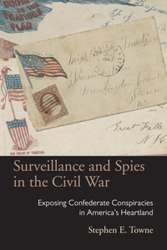 Surveillance and Spies in the Civil War: Exposing Confederate Conspiracies in America’s Heartland - Book  of the Law, Society, and Politics in the Midwest
