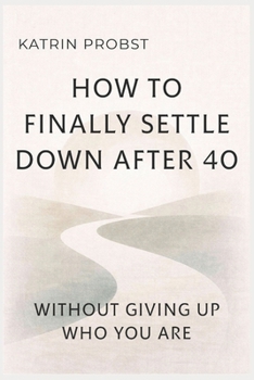 Paperback How to Finally Settle Down After 40: Without Giving Up Who You Are Book