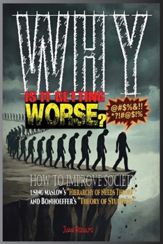 Why is it getting worse?: How to improve society using Maslow's "Hierarchy of Needs Theory" and Bonhoeffer's "Theory of Stupidity"