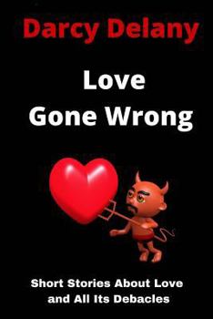 Paperback Love Gone Wrong: Short Stories About Love and All Its Debacles Book