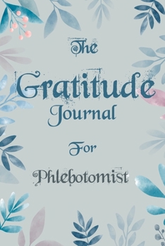 Paperback The Gratitude Journal for Phlebotomist - Find Happiness and Peace in 5 Minutes a Day before Bed - Phlebotomist Birthday Gift: Journal Gift, lined Note Book