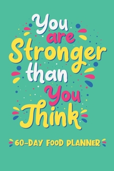 Paperback You Are Stronger Than You Think - 60 Day Food Planner: Daily Meal Tracking And Recording Notebook Novelty Gift And Fitness Diary with Daily Gratitude Book