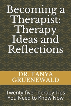 Paperback Becoming a Therapist: Therapy Ideas and Reflections: Twenty-five Therapy Tips You Need to Know Now Book