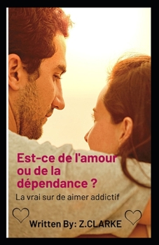 Est-ce de l'amour ou de la dépendance ?: La vrai sur de aimer addictif