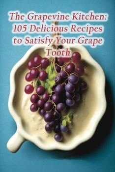 Paperback The Grapevine Kitchen: 105 Delicious Recipes to Satisfy Your Grape Tooth Book