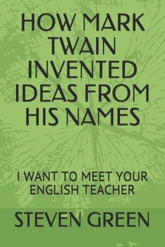 Paperback How Mark Twain Invented Ideas from His Names: I Want to Meet Your English Teacher Book